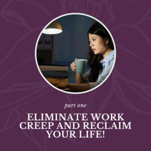 Eliminate Work Creep and Reclaim Your Life by Cathy Jacob at CathyJacob.com