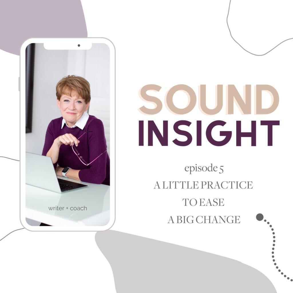 Episode 5, Sound Insight with Cathy Jacob, A little practice to ease a big change