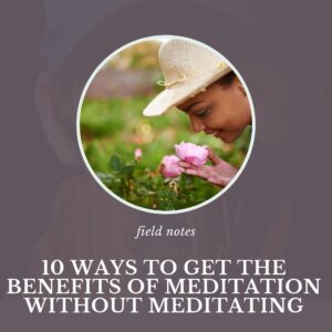 10 ways to get the benefits of meditation without meditating at CathyJacob.com