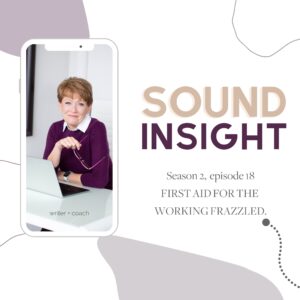 S2 Episode 18, Sound Insight with Cathy Jacob, First Aid for the Working Frazzled